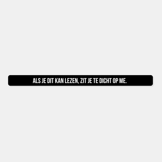 Kentekensticker als je dit kan lezen zit je te dicht op me